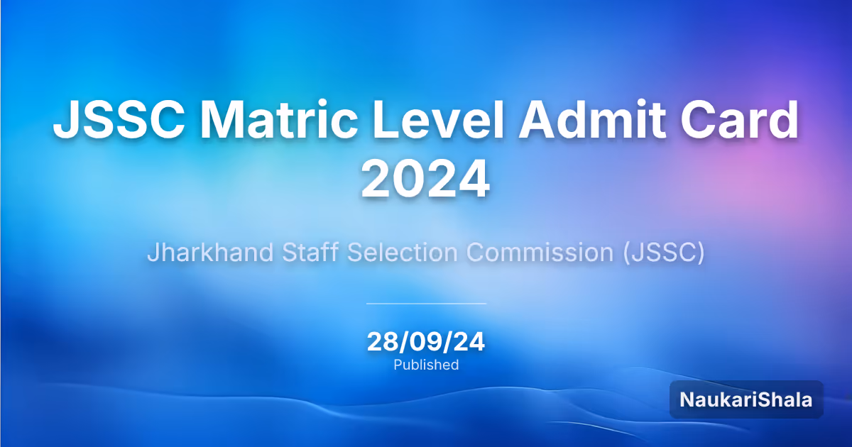 JSSC Matric Level Admit Card 2024 – Jharkhand Staff Selection Commission (JSSC)