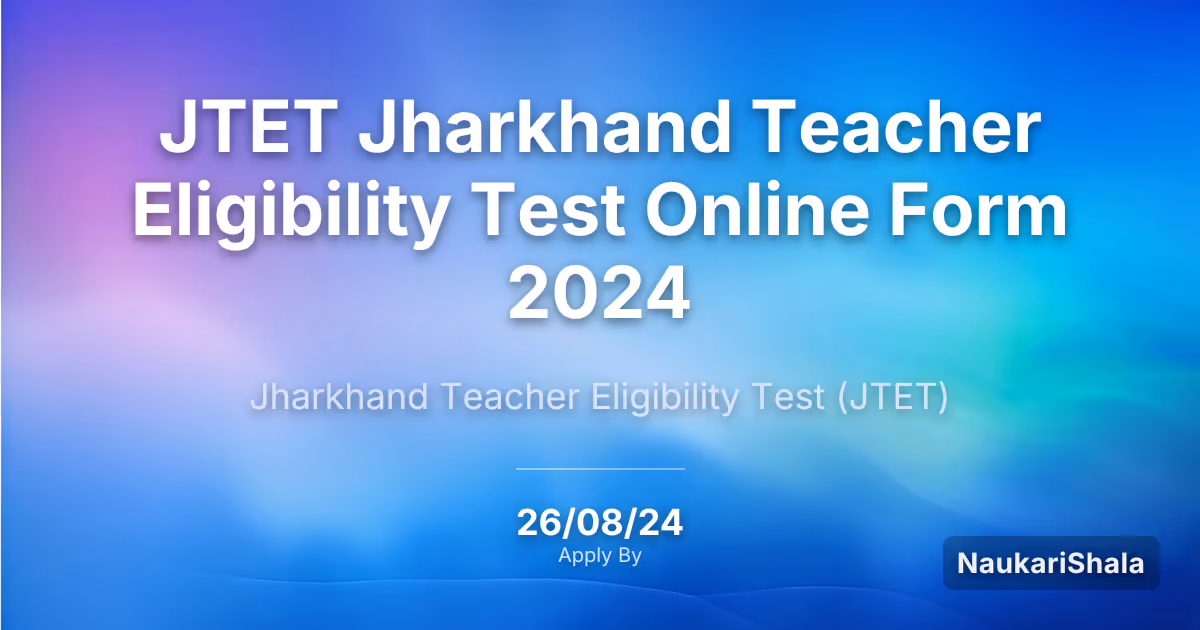 JTET Jharkhand Teacher Eligibility Test Online Form 2024 – Jharkhand Teacher Eligibility Test$ (JTET)