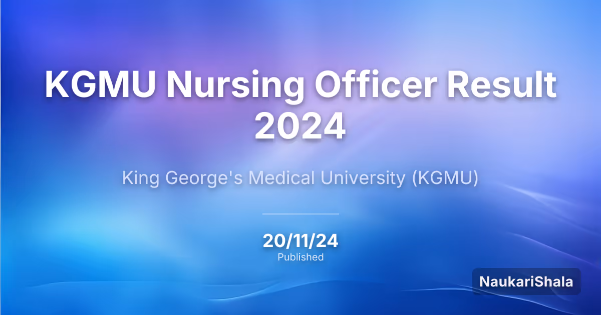 KGMU Nursing Officer Result 2024 – King George's Medical University (KGMU)