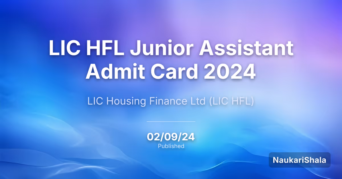 LIC HFL Junior Assistant Admit Card 2024 – Life Insurance Corporation Housing Finance Limited (LIC HFL)
