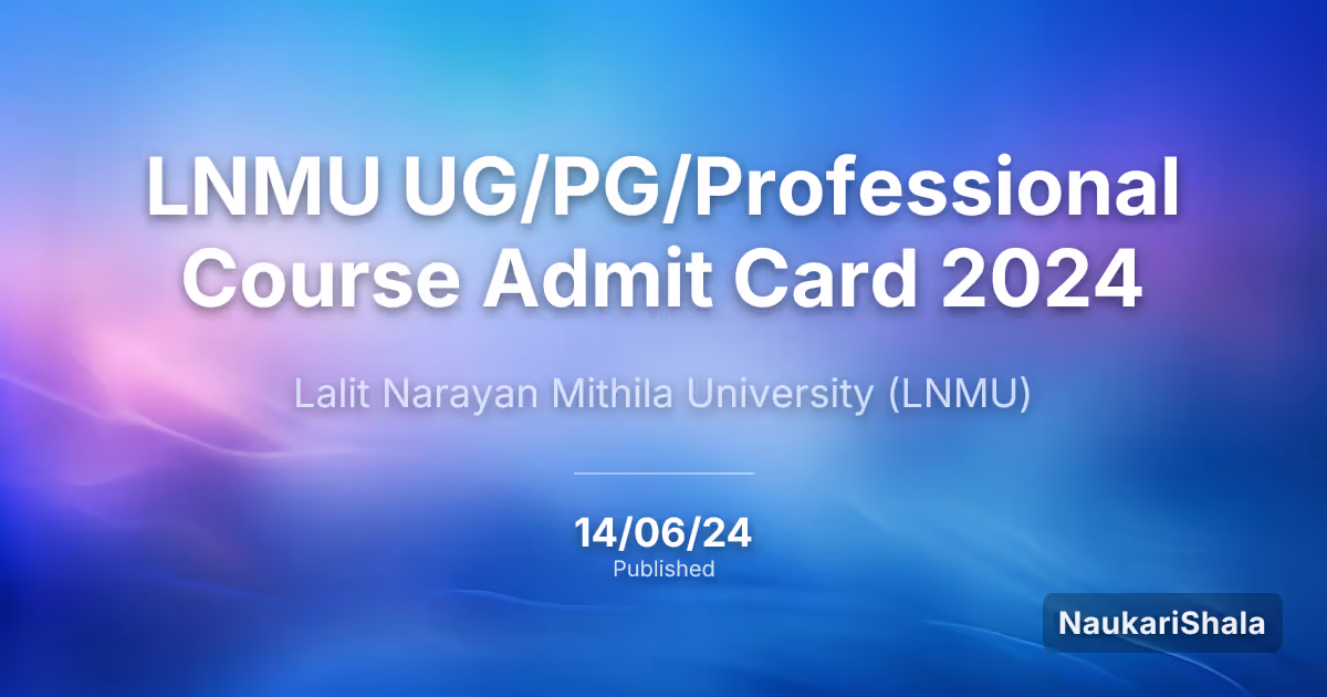 LNMU UG/PG/Professional Course Admit Card 2024 – Lalit Narayan Mithila University (LNMU)