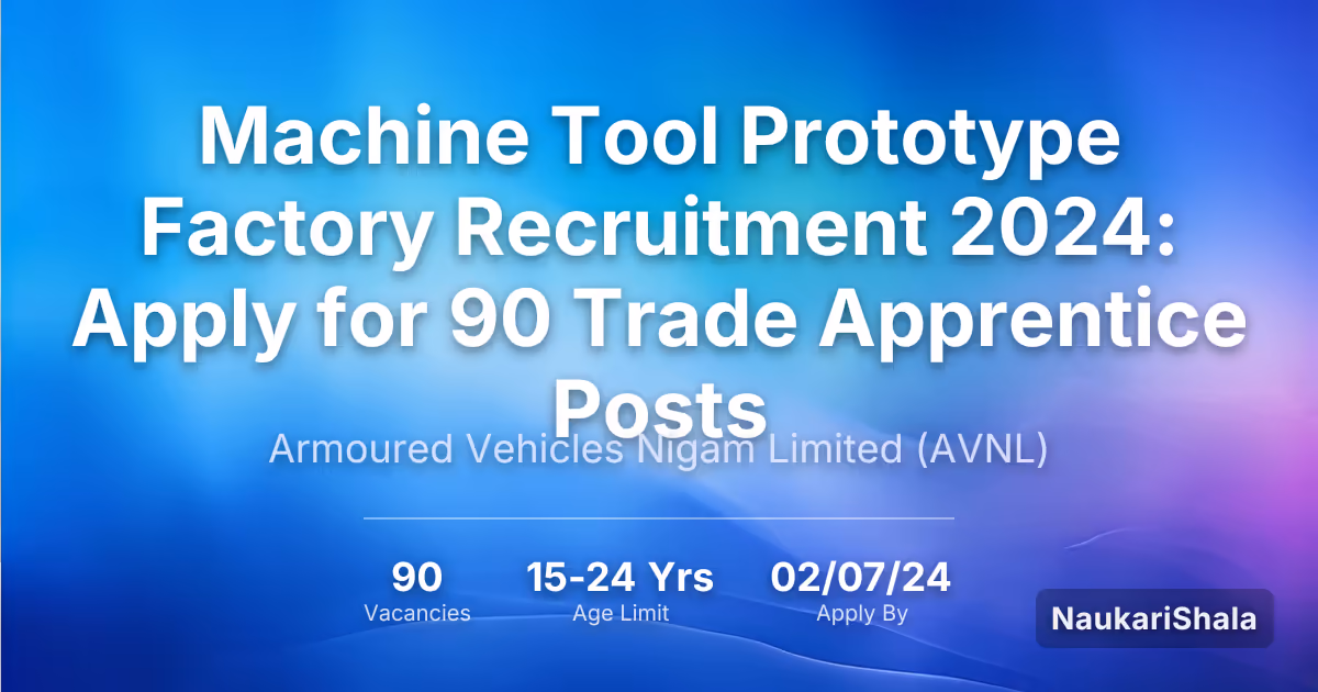Machine Tool Prototype Factory Recruitment 2024: Apply for 90 Trade Apprentice Posts – Armoured Vehicles Nigam Limited$ (AVNL)