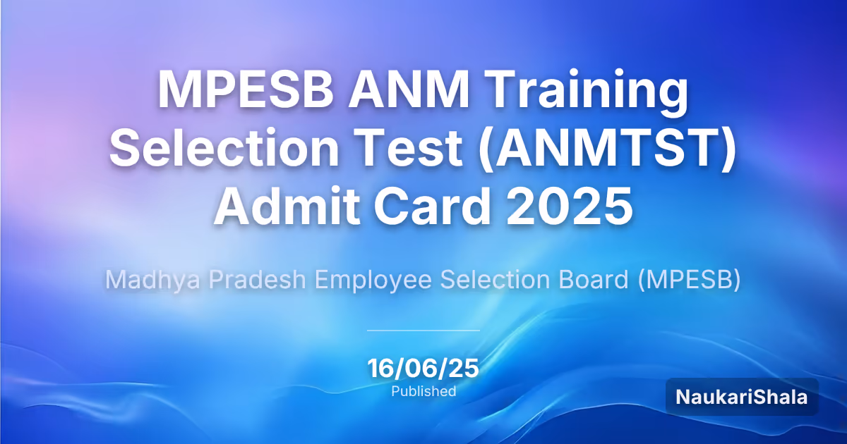 एमपीईएसबी एएनएम प्रशिक्षण चयन परीक्षा (ANMTST) एडमिट कार्ड 2025 – मध्य प्रदेश कर्मचारी चयन बोर्ड (MPESB)