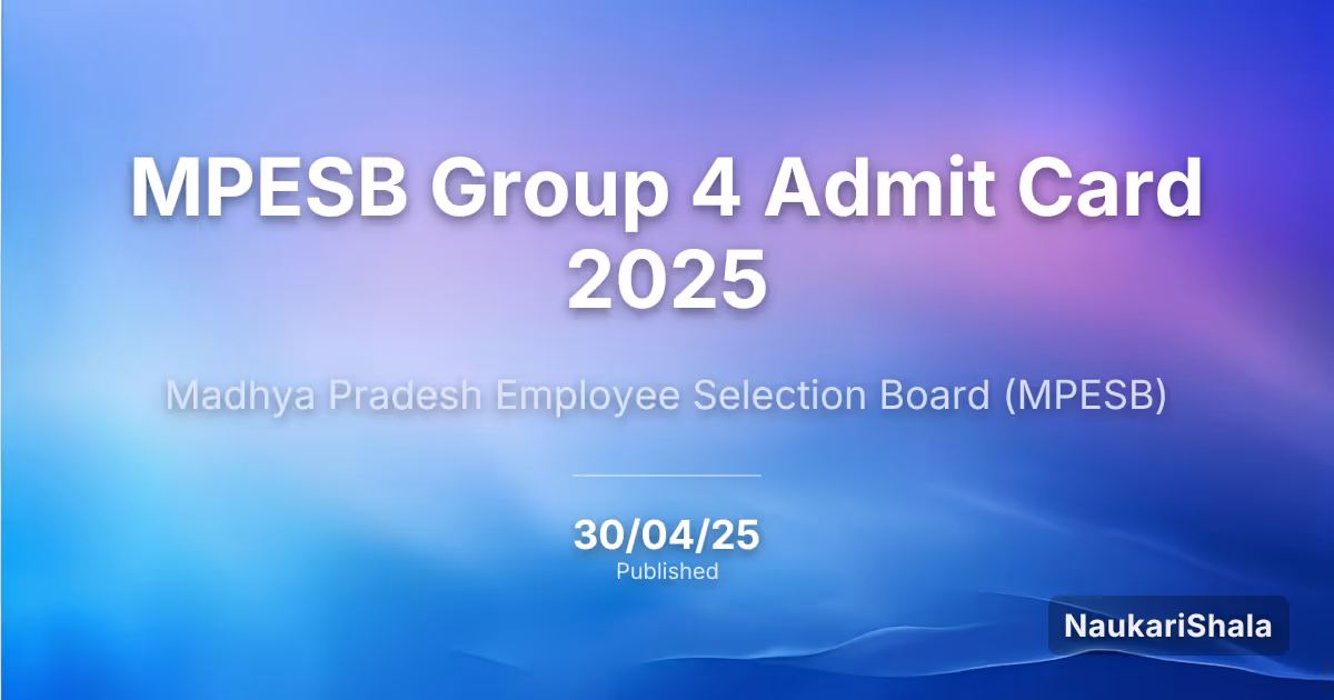 एमपीईएसबी ग्रुप 4 एडमिट कार्ड 2025 – मध्य प्रदेश कर्मचारी चयन बोर्ड (MPESB)