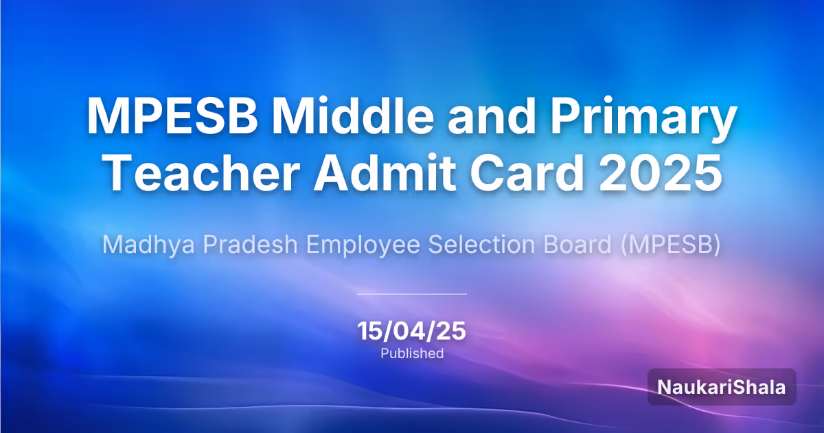 MPESB मध्य और प्राथमिक शिक्षक एडमिट कार्ड 2025 – मध्य प्रदेश कर्मचारी चयन बोर्ड (MPESB)