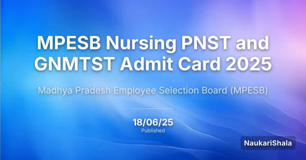 एमपीईएसबी नर्सिंग पीएनएसटी और जीएनएमटीएसटी एडमिट कार्ड 2025 – मध्य प्रदेश कर्मचारी चयन बोर्ड (MPESB)