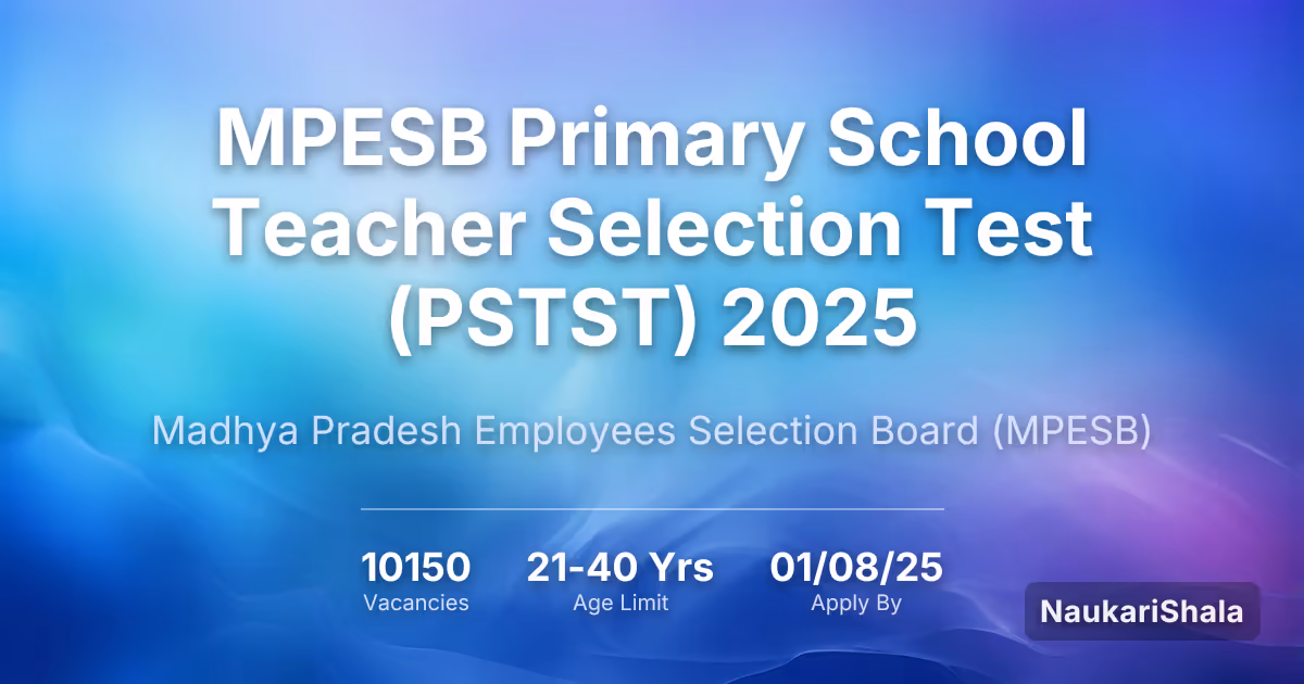 MPESB Primary School Teacher Selection Test (PSTST) 2025 – Madhya Pradesh Employees Selection Board$ (MPESB)
