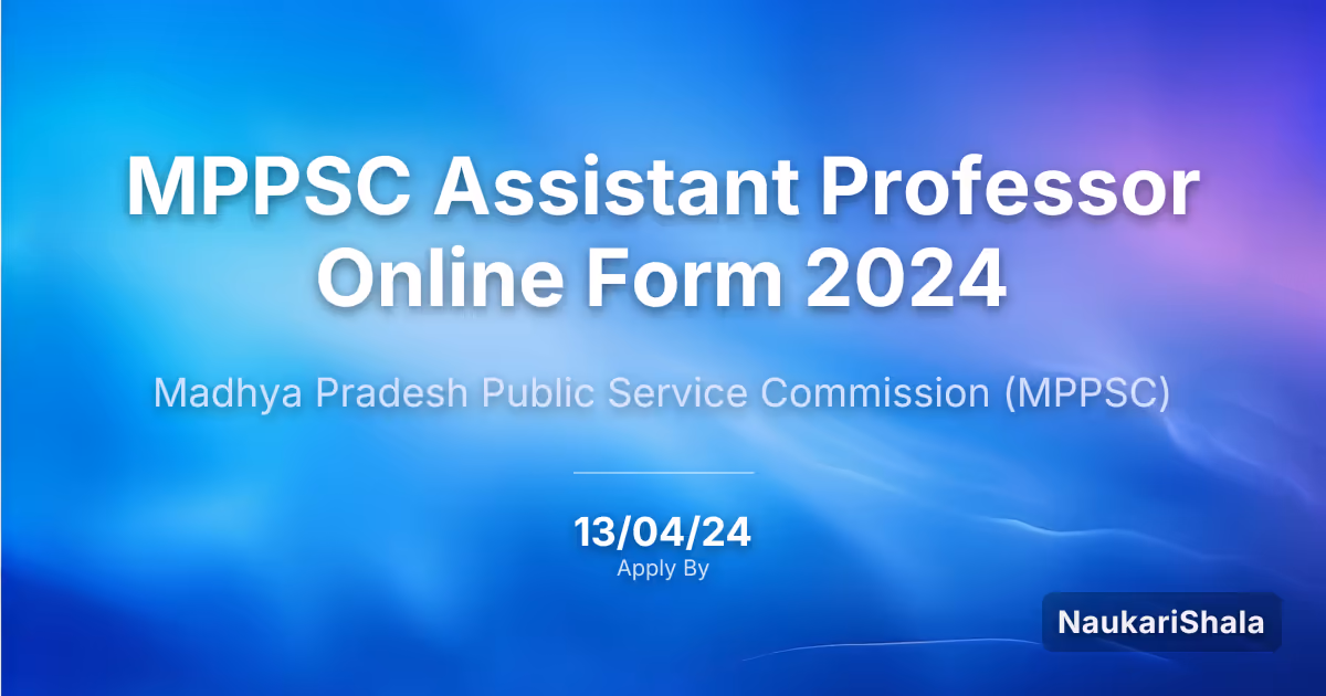 MPPSC Assistant Professor Online Form 2024 – Madhya Pradesh Public Service Commission$ (MPPSC)