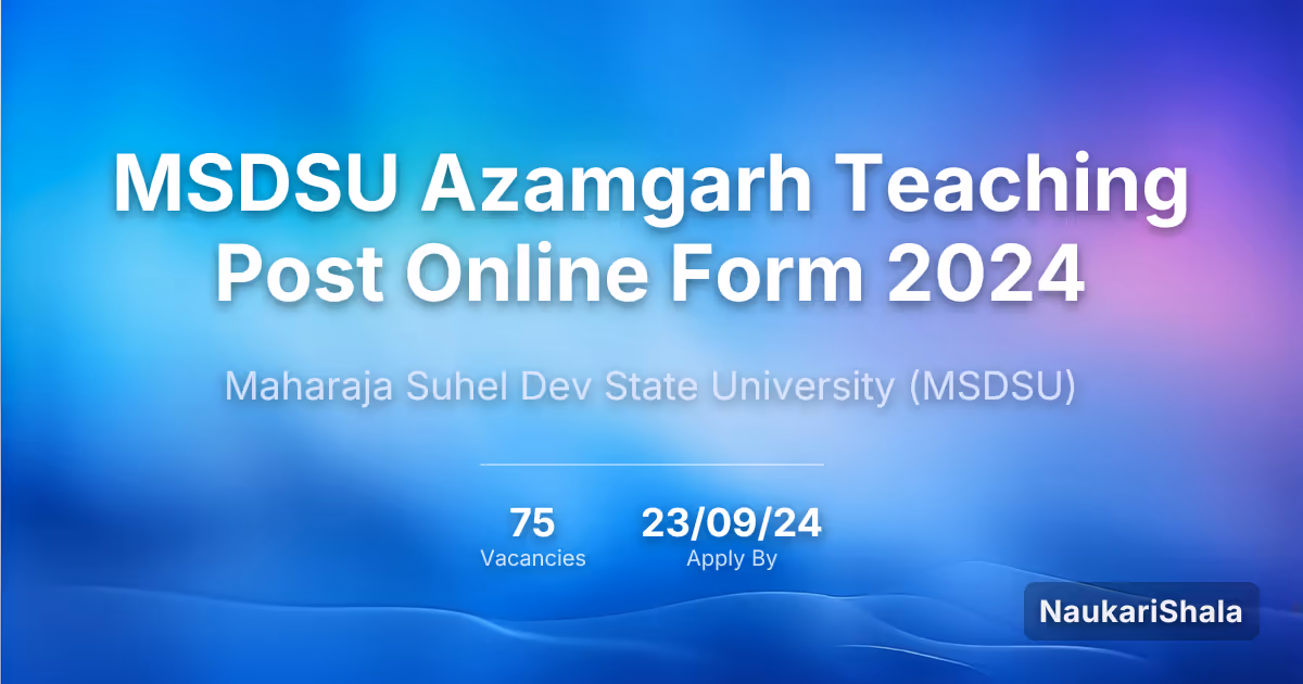 MSDSU Azamgarh Teaching Post Online Form 2024 – Maharaja Suhel Dev State University$ (MSDSU)