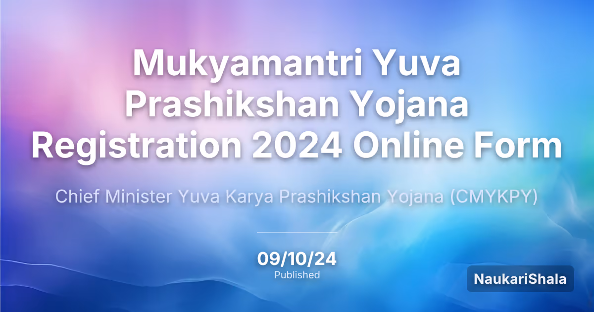 Mukyamantri Yuva Prashikshan Yojana Registration 2024 Online Form – Chief Minister Yuva Karya Prashikshan Yojana$ (CMYKPY)