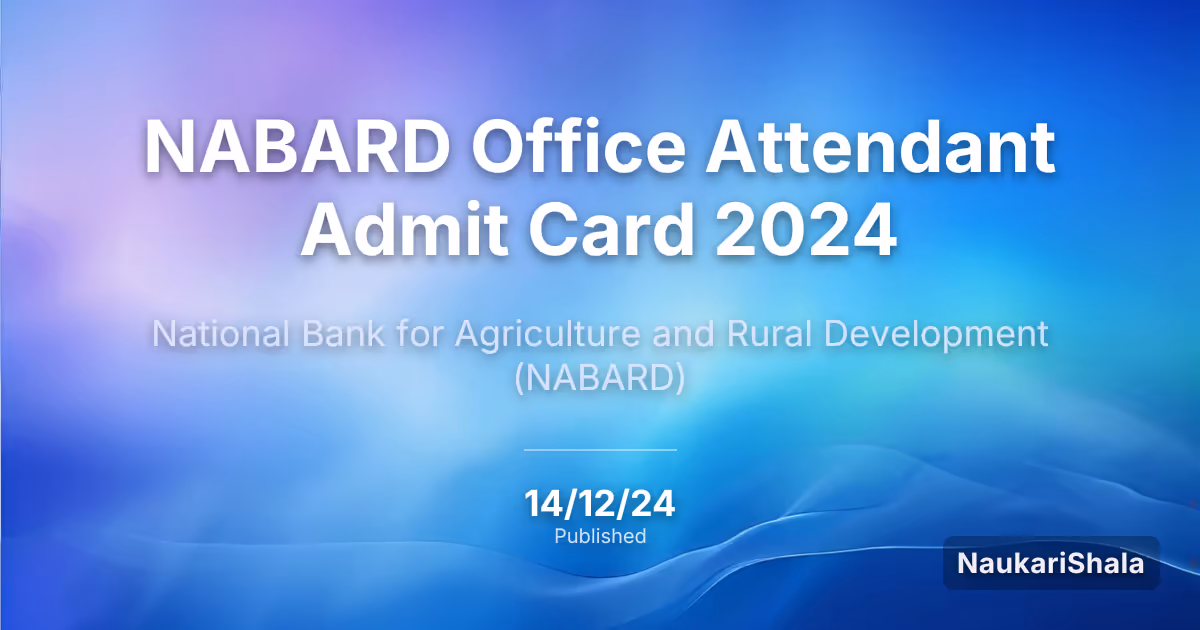 NABARD Office Attendant Admit Card 2024 – National Bank for Agriculture and Rural Development (NABARD)