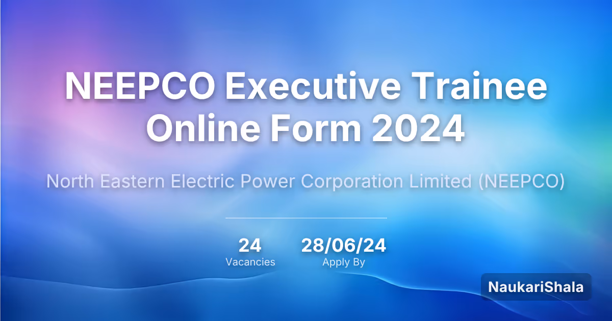 NEEPCO Executive Trainee Online Form 2024 – North Eastern Electric Power Corporation Limited$ (NEEPCO)