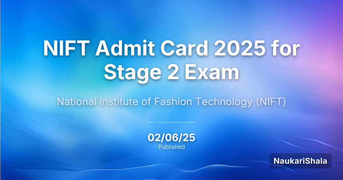 NIFT Admit Card 2025 for Stage 2 Exam – National Institute of Fashion Technology (NIFT)