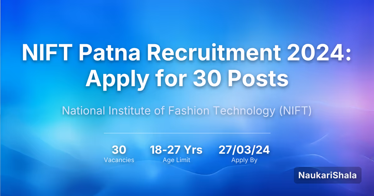 NIFT Patna Recruitment 2024: Apply for 30 Posts – National Institute of Fashion Technology$ (NIFT)