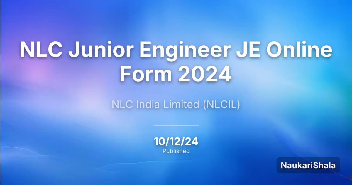 NLC Junior Engineer JE Online Form 2024 – NLC India Limited (NLC)