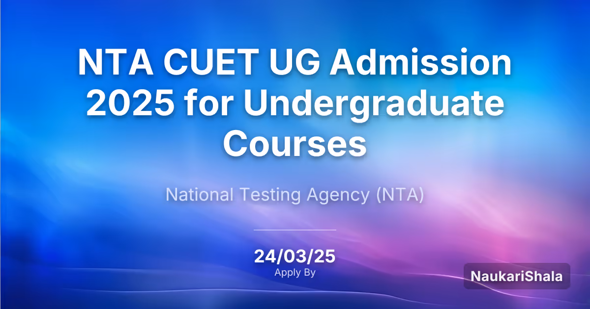 NTA CUET UG Admission 2025 for Undergraduate Courses – National Testing Agency$ (NTA)