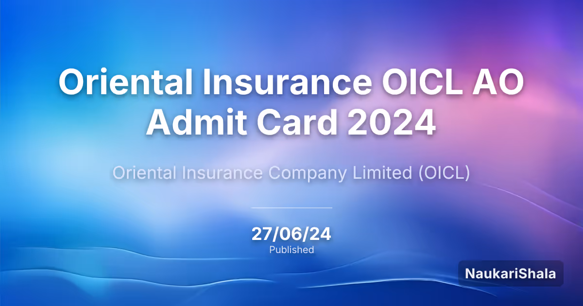 Oriental Insurance OICL AO Admit Card 2024 – Oriental Insurance Company Limited (OICL)