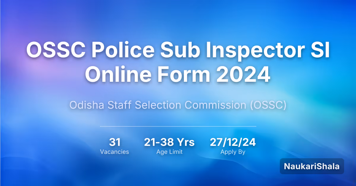 OSSC Police Sub Inspector SI Online Form 2024 – Odisha Staff Selection Commission$ (OSSC)