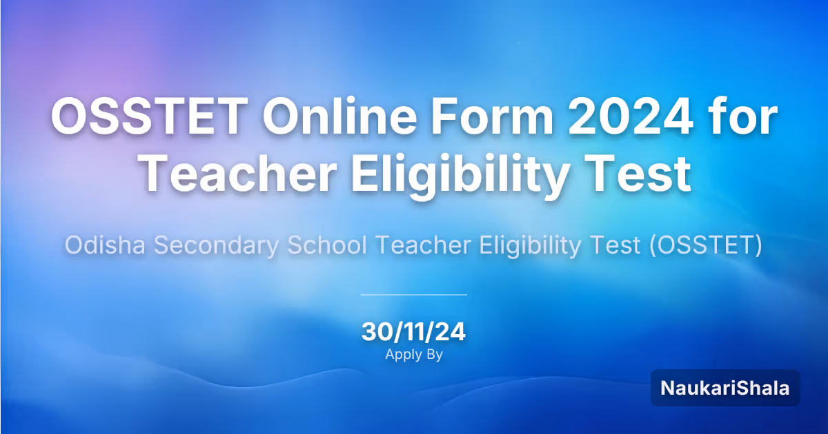 OSSTET Online Form 2024 for Teacher Eligibility Test – Odisha Secondary School Teacher Eligibility Test$ (OSSTET)