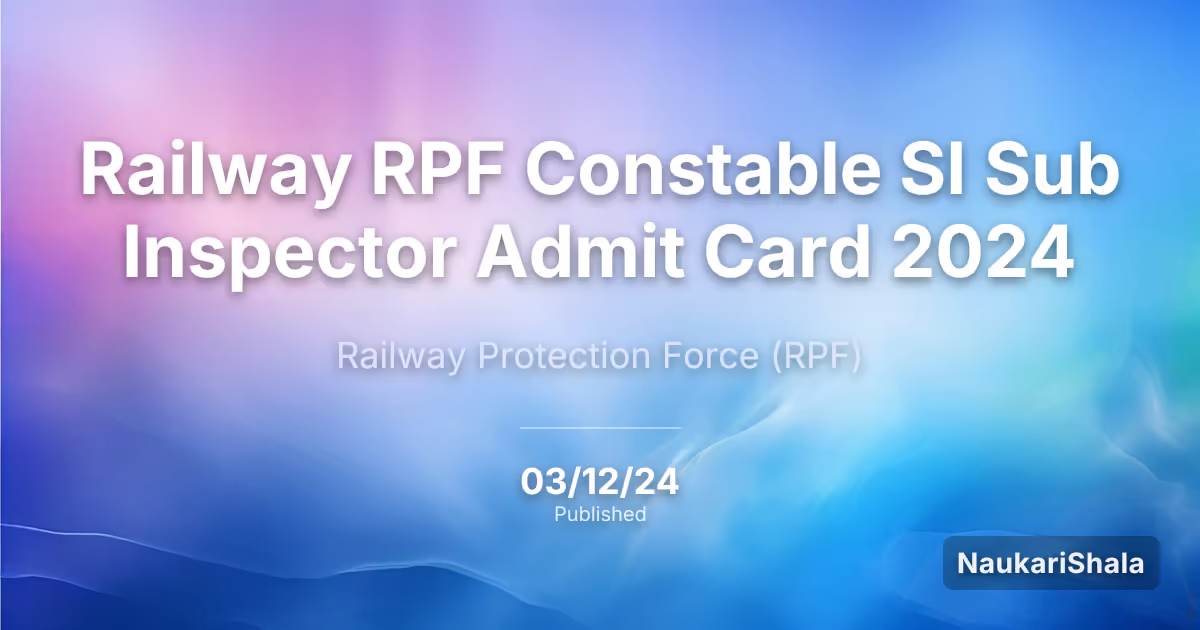 Railway RPF Constable SI Sub Inspector Admit Card 2024 – Railway Protection Force (RPF)