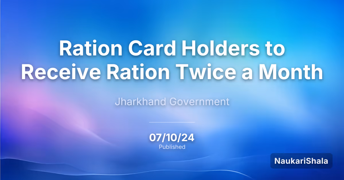 Ration Card Holders to Receive Ration Twice a Month – Jharkhand Government$