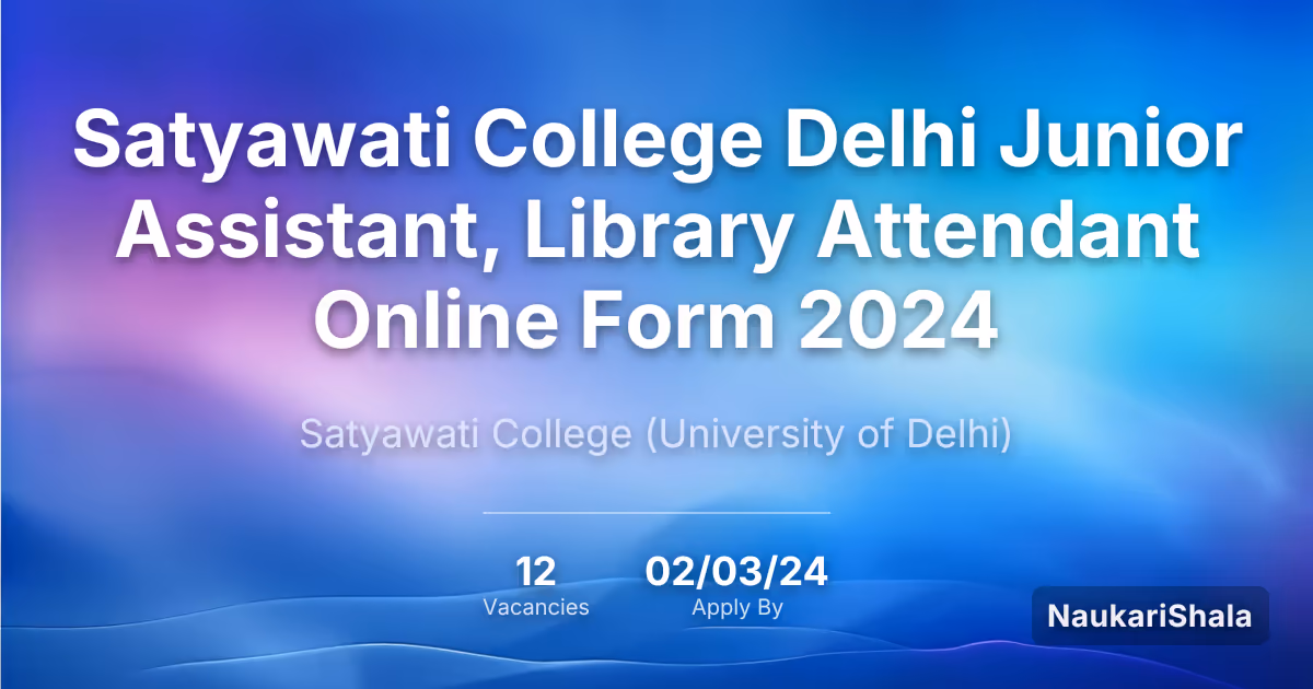 Satyawati College Delhi Junior Assistant, Library Attendant Online Form 2024 – Satyawati College$