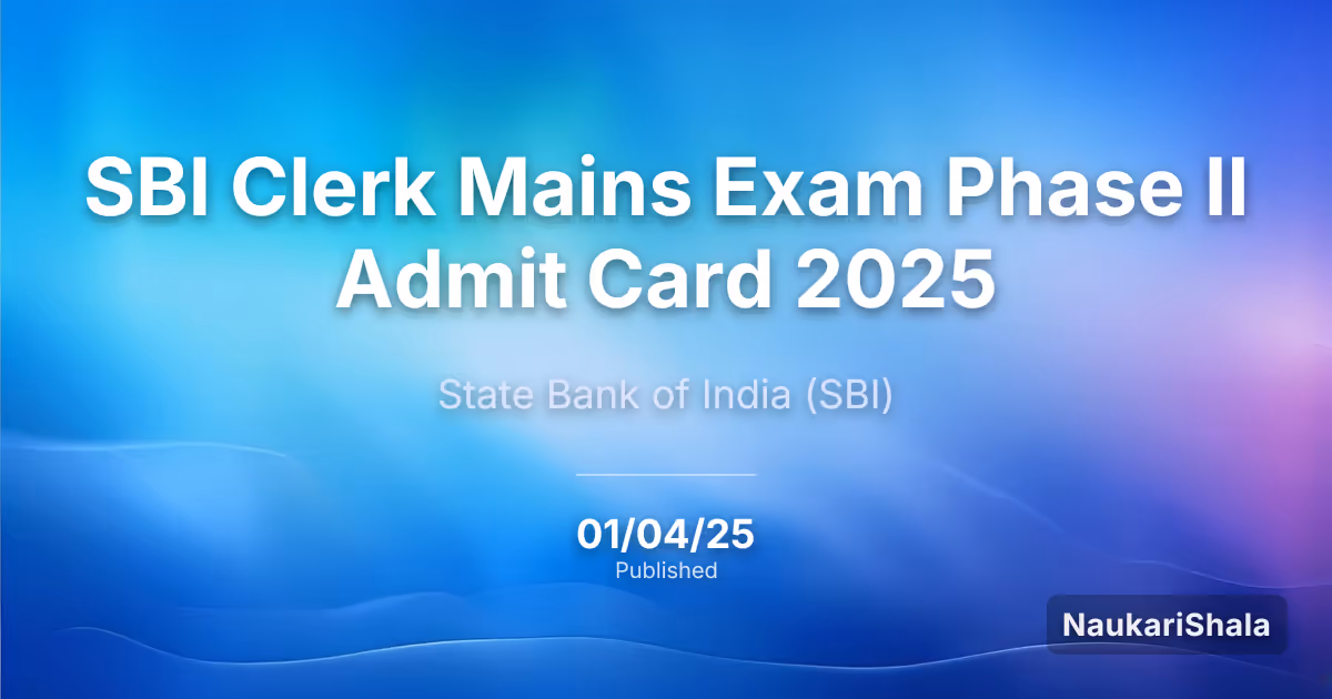 एसबीआई क्लर्क मुख्य परीक्षा चरण II एडमिट कार्ड 2025 – भारतीय स्टेट बैंक (SBI)
