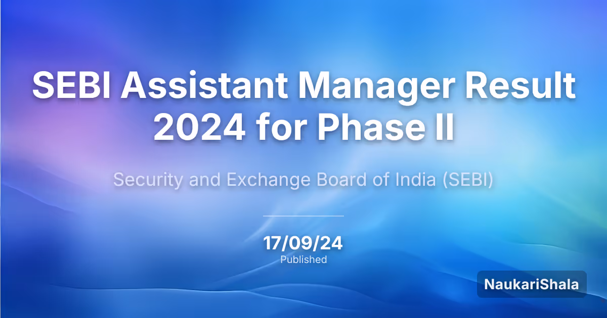 SEBI Assistant Manager Result 2024 for Phase II – Security and Exchange Board of India (SEBI)