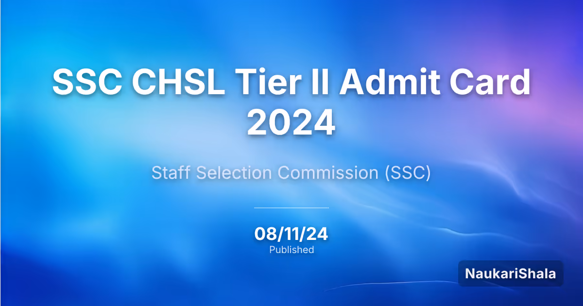 SSC CHSL टियर II एडमिट कार्ड 2024 – कर्मचारी चयन आयोग (SSC)