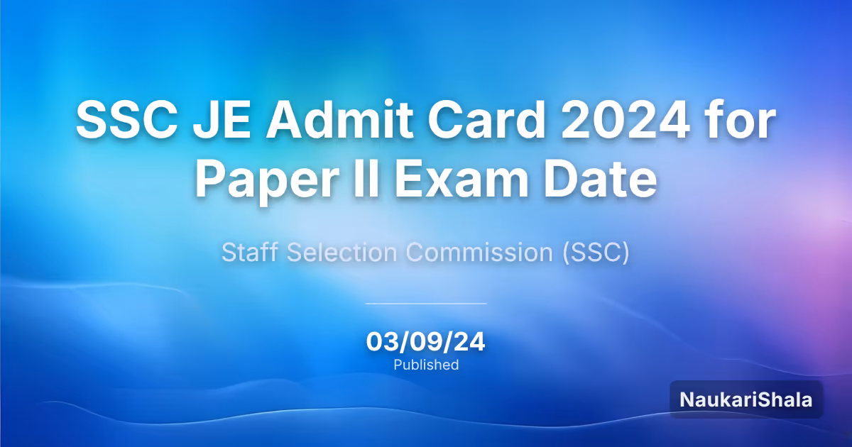 SSC JE पेपर II परीक्षा 2024 का एडमिट कार्ड – कर्मचारी चयन आयोग (SSC)