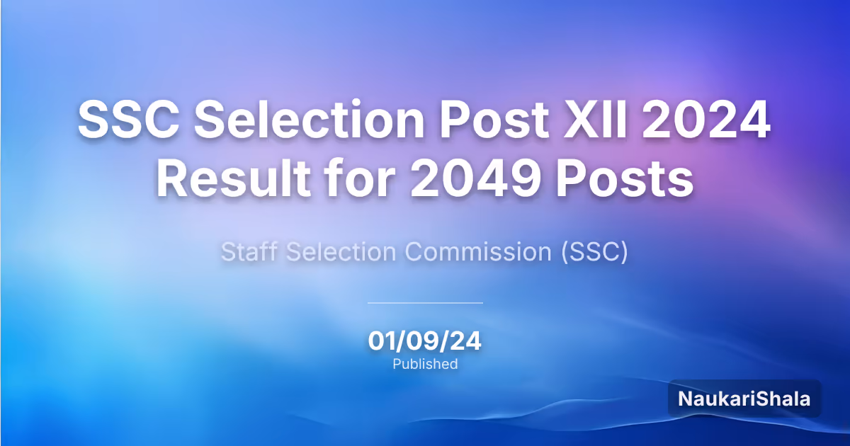 SSC सेलेक्शन पोस्ट XII 2024 का 2049 पदों के लिए परिणाम जारी – कर्मचारी चयन आयोग (SSC)