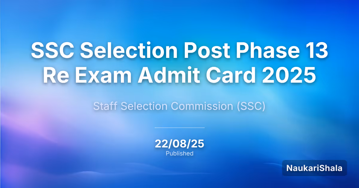 SSC Selection Post Phase 13 Re Exam Admit Card 2025 – Staff Selection Commission (SSC)