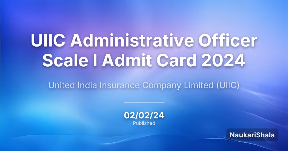 UIIC Administrative Officer Scale I Admit Card 2024 – United India Insurance Company Limited (UIIC)