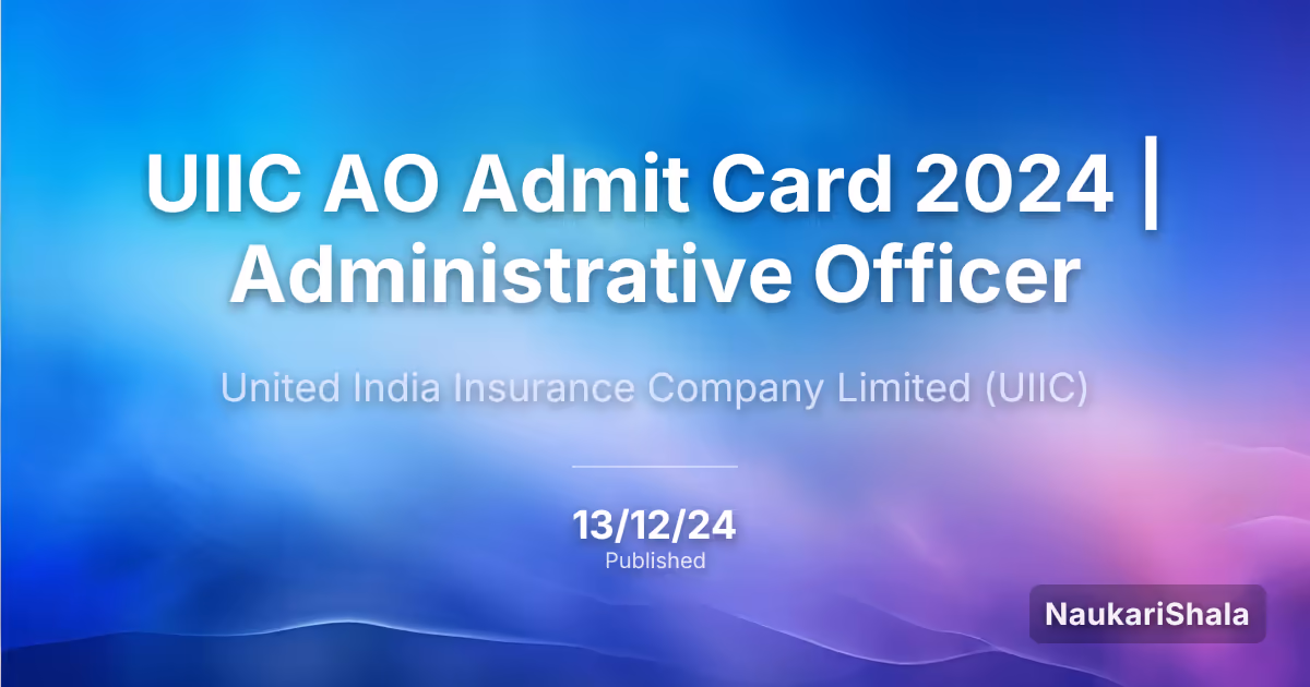 UIIC AO Admit Card 2024 | Administrative Officer – United India Insurance Company Limited (UIIC)