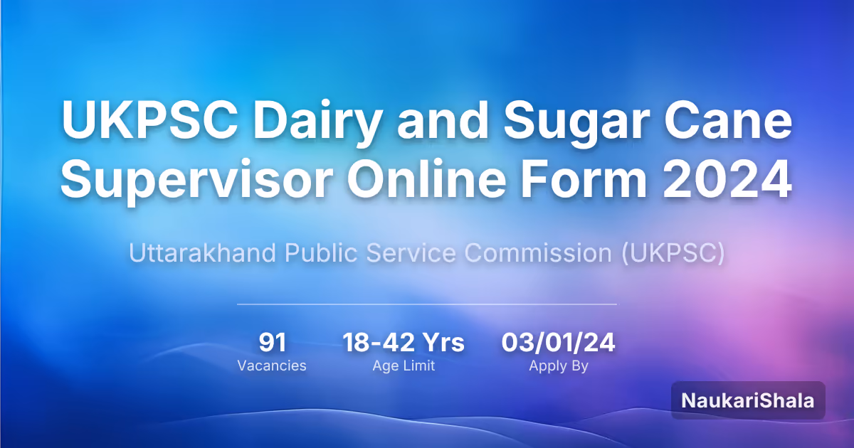 UKPSC डेयरी और गन्ना पर्यवेक्षक ऑनलाइन फॉर्म 2024 – उत्तराखंड लोक सेवा आयोग$ (UKPSC)