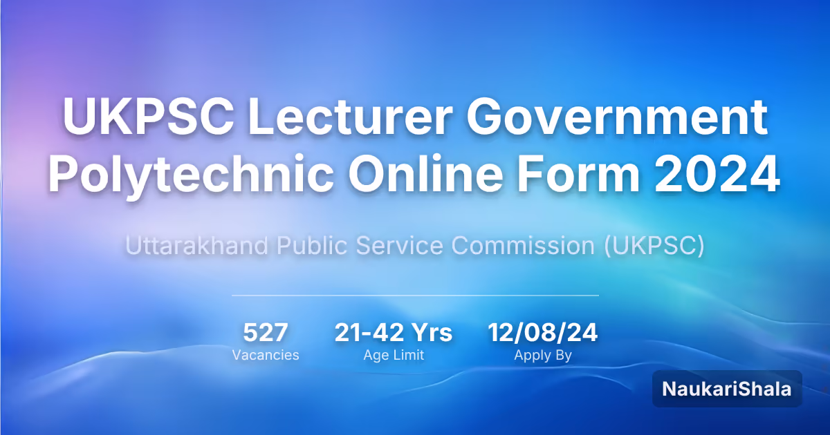UKPSC Lecturer Government Polytechnic Online Form 2024 – Uttarakhand Public Service Commission$ (UKPSC)