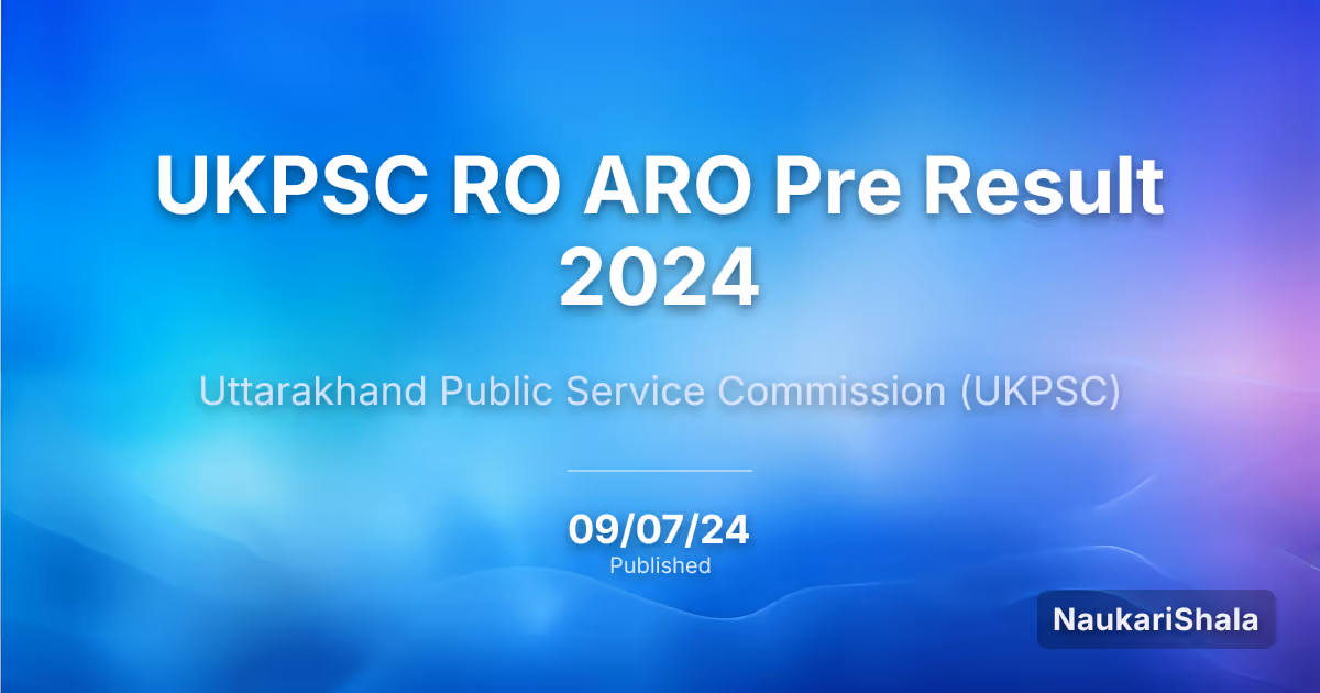 UKPSC RO ARO प्री रिजल्ट 2024 – उत्तराखंड लोक सेवा आयोग (UKPSC)