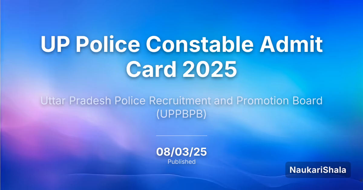 UP Police Constable Admit Card 2025 – Uttar Pradesh Police Recruitment and Promotion Board (UPPRPB)