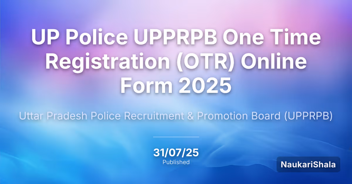 UP Police UPPRPB One Time Registration (OTR) Online Form 2025 – Uttar Pradesh Police Recruitment and Promotion Board$ (UPPRPB)