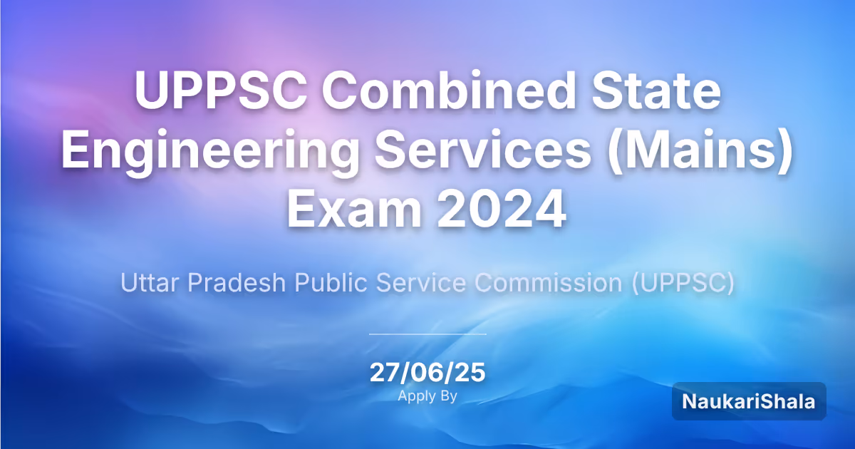 UPPSC Combined State Engineering Services (Mains) Exam 2024 – Uttar Pradesh Public Service Commission$ (UPPSC)