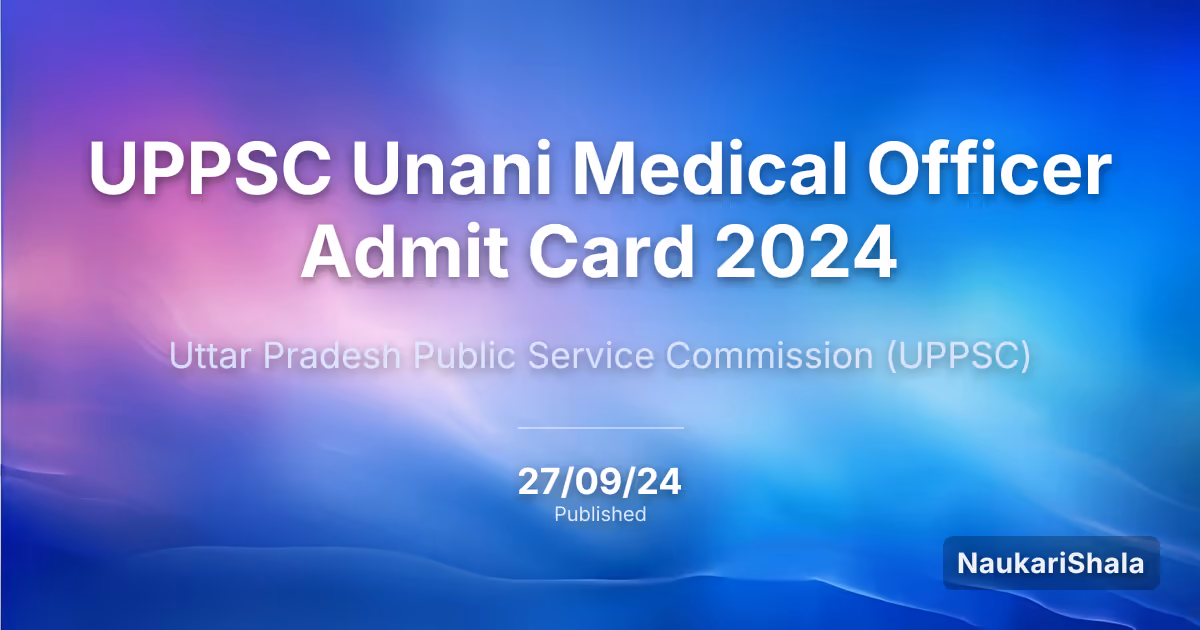 UPPSC Unani Medical Officer Admit Card 2024 – Uttar Pradesh Public Service Commission (UPPSC)