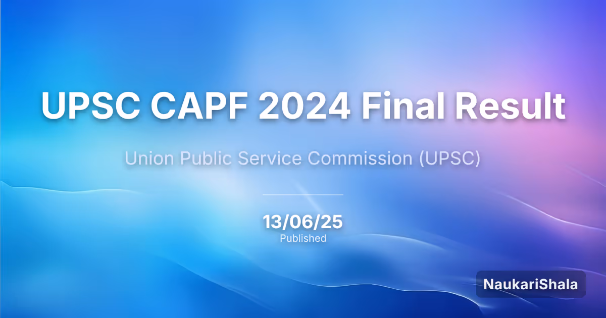 UPSC CAPF 2024 फाइनल रिजल्ट – संघ लोक सेवा आयोग (UPSC)