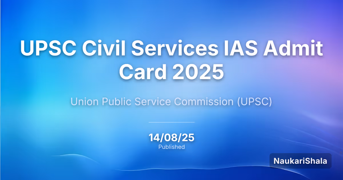 UPSC Civil Services IAS Admit Card 2025 – Union Public Service Commission (UPSC)