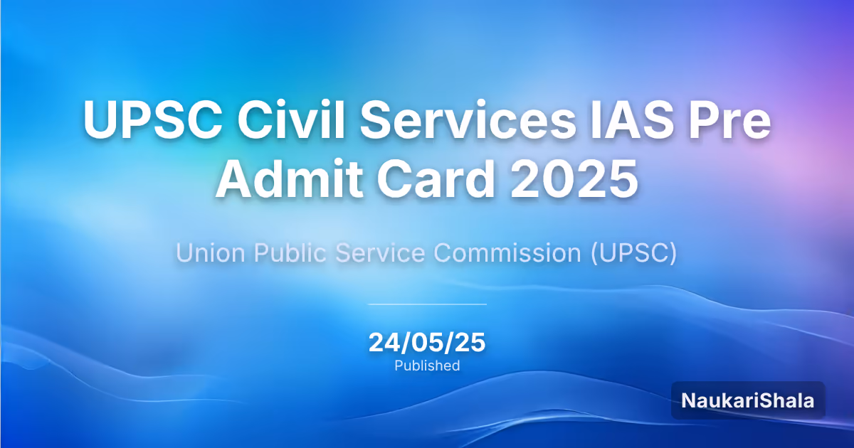 UPSC सिविल सेवा IAS प्री एडमिट कार्ड 2025 – संघ लोक सेवा आयोग (UPSC)