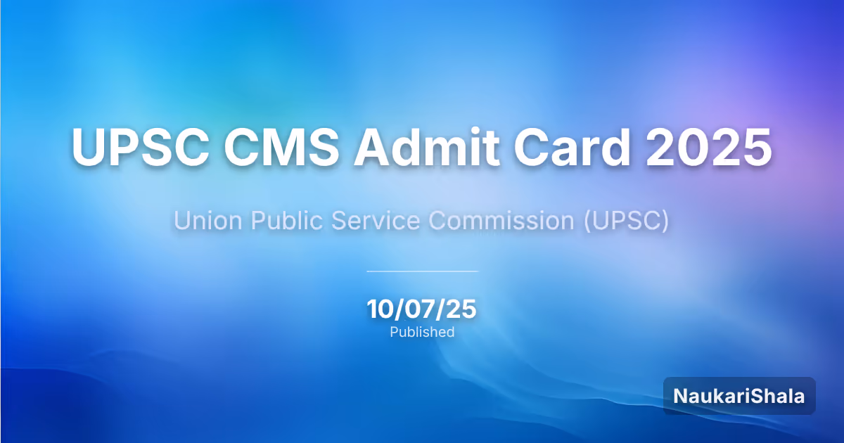 UPSC CMS एडमिट कार्ड 2025 – संघ लोक सेवा आयोग (UPSC)