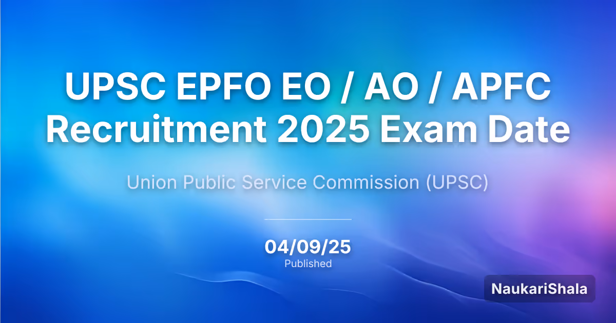 UPSC EPFO EO / AO / APFC Recruitment 2025 Exam Date – Union Public Service Commission (UPSC)