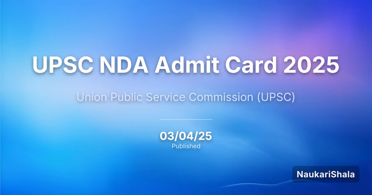 UPSC NDA एडमिट कार्ड 2025 – संघ लोक सेवा आयोग (UPSC)