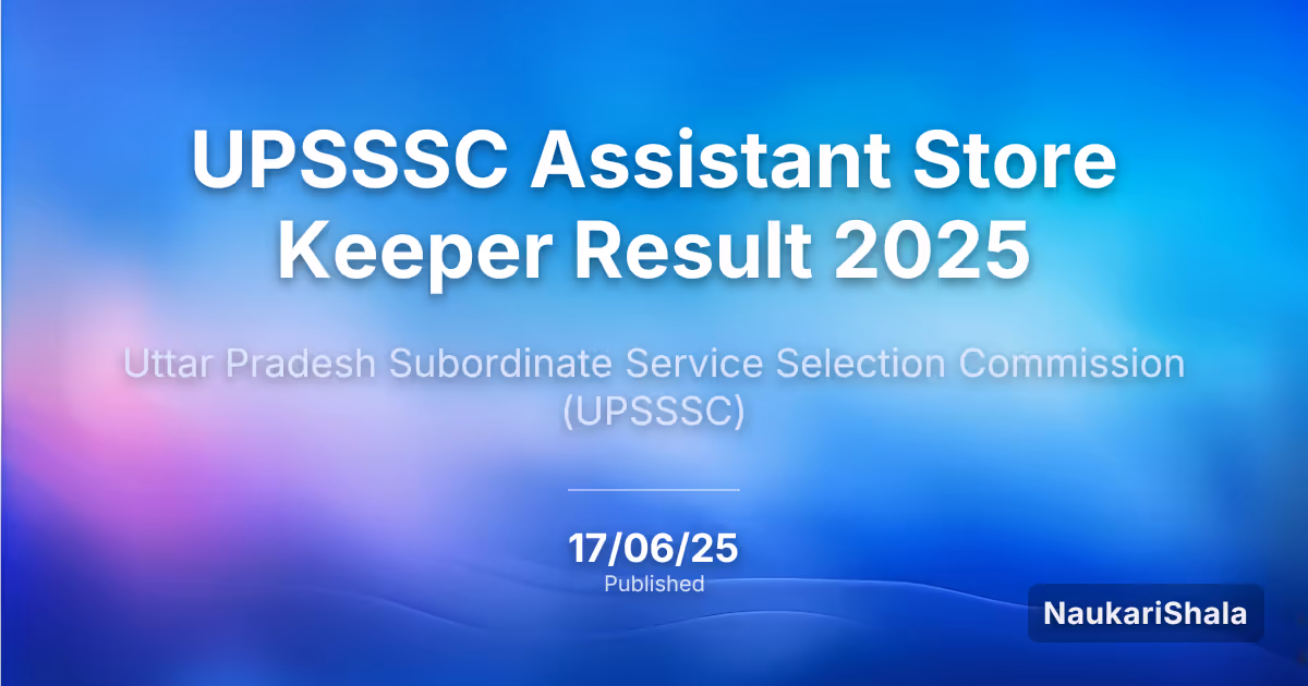 UPSSSC असिस्टेंट स्टोर कीपर परिणाम 2025 – उत्तर प्रदेश अधीनस्थ सेवा चयन आयोग (UPSSSC)