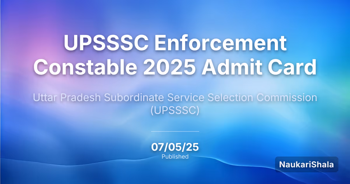 UPSSSC प्रवर्तन कांस्टेबल 2025 एडमिट कार्ड – उत्तर प्रदेश अधीनस्थ सेवा चयन आयोग (UPSSSC)