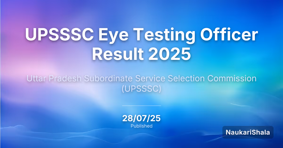 UPSSSC नेत्र परीक्षण अधिकारी परिणाम 2025 – उत्तर प्रदेश अधीनस्थ सेवा चयन आयोग (UPSSSC)